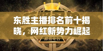 東勝主播排名前十揭曉，網紅新勢力崛起！