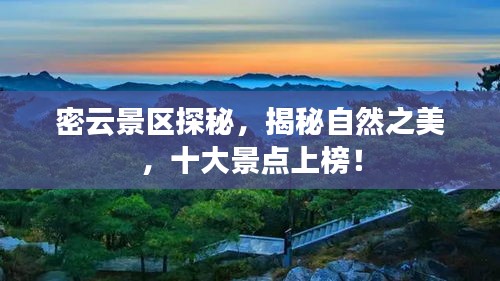 密云景區(qū)探秘，揭秘自然之美，十大景點上榜！