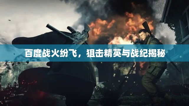 百度戰火紛飛，狙擊精英與戰紀揭秘