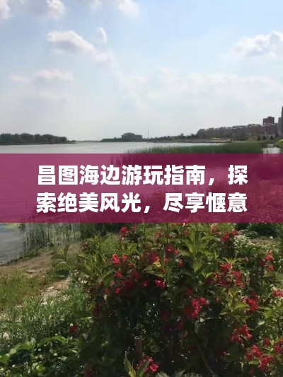 昌圖海邊游玩指南，探索絕美風光，盡享愜意假期！