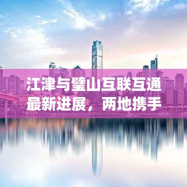 江津與璧山互聯互通最新進展，兩地攜手共進，共創美好未來！