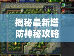揭秘最新塔防神秘攻略，無敵防線戰略大揭秘！