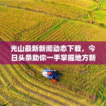 光山最新新聞動態下載，今日頭條助你一手掌握地方新鮮事