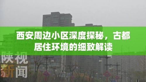 西安周邊小區(qū)深度探秘，古都居住環(huán)境的細(xì)致解讀