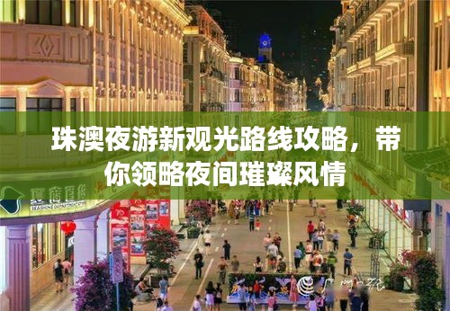 珠澳夜游新觀光路線攻略，帶你領略夜間璀璨風情