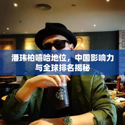 潘瑋柏嘻哈地位，中國影響力與全球排名揭秘