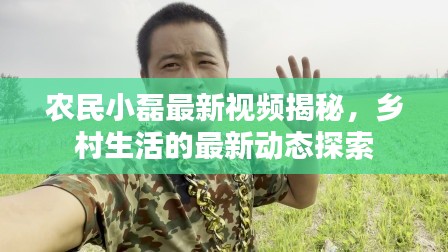 農民小磊最新視頻揭秘，鄉村生活的最新動態探索