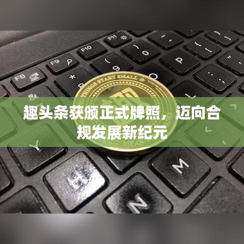 趣頭條獲頒正式牌照，邁向合規發展新紀元