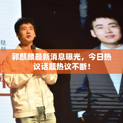 郭麒麟最新消息曝光，今日熱議話題熱議不斷！