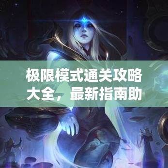 極限模式通關(guān)攻略大全，最新指南助你輕松突破難關(guān)！