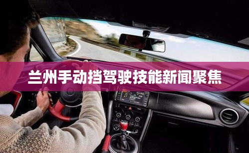 蘭州手動擋駕駛技能新聞聚焦