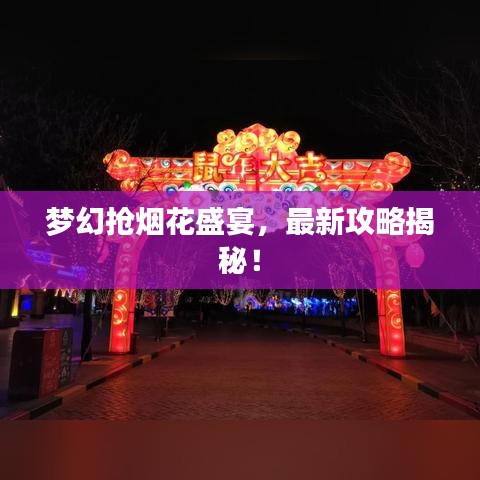 夢幻搶煙花盛宴，最新攻略揭秘！