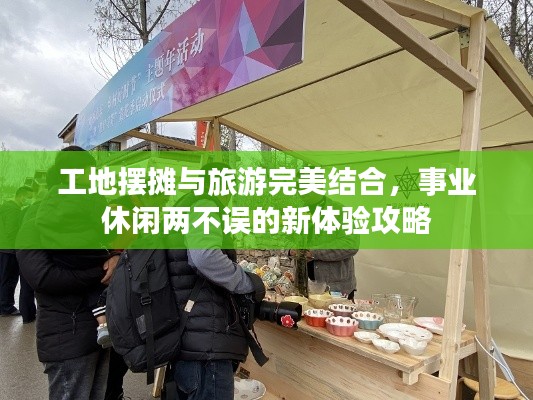 工地?cái)[攤與旅游完美結(jié)合，事業(yè)休閑兩不誤的新體驗(yàn)攻略