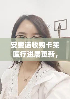 安費諾收購卡萊醫療進展更新，最新消息揭秘交易動態
