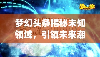 夢幻頭條揭秘未知領域，引領未來潮流探索新紀元