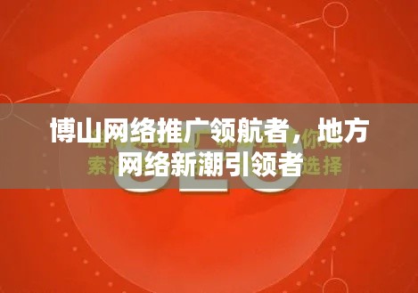 博山網絡推廣領航者，地方網絡新潮引領者