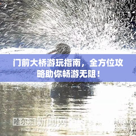 門前大橋游玩指南，全方位攻略助你暢游無阻！