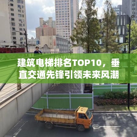 建筑電梯排名TOP10，垂直交通先鋒引領未來風潮