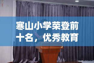 寒山小學(xué)榮登前十名，優(yōu)秀教育典范展現(xiàn)風(fēng)采
