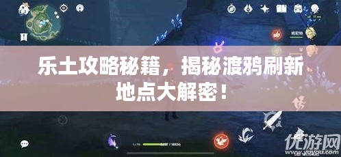 樂土攻略秘籍，揭秘渡鴉刷新地點大解密！