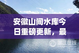 安徽山間水庫今日重磅更新，最新消息揭秘！