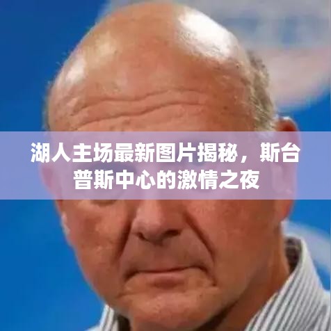 湖人主場(chǎng)最新圖片揭秘，斯臺(tái)普斯中心的激情之夜