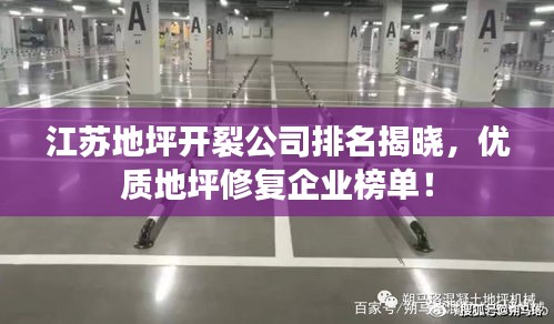 江蘇地坪開裂公司排名揭曉，優質地坪修復企業榜單！