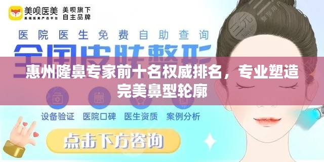 惠州隆鼻專家前十名權威排名，專業(yè)塑造完美鼻型輪廓