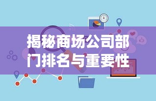 揭秘商場(chǎng)公司部門排名與重要性，洞悉企業(yè)運(yùn)營(yíng)核心！