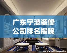 廣東寧波裝修公司排名揭曉，探尋行業(yè)領(lǐng)軍者！