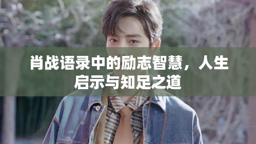 肖戰(zhàn)語(yǔ)錄中的勵(lì)志智慧，人生啟示與知足之道