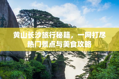 黃山長沙旅行秘籍，一網(wǎng)打盡熱門景點與美食攻略