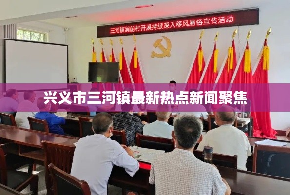 興義市三河鎮最新熱點新聞聚焦