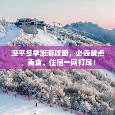 灤平冬季旅游攻略，必去景點、美食、住宿一網打盡！