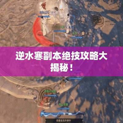 逆水寒副本絕技攻略大揭秘！