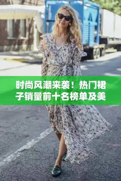 時尚風潮來襲！熱門裙子銷量前十名榜單及美圖大放送