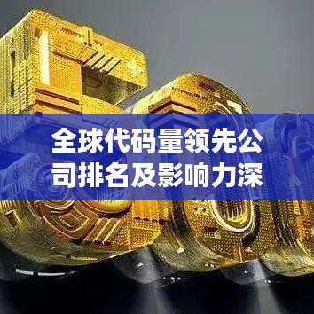 全球代碼量領先公司排名及影響力深度解析