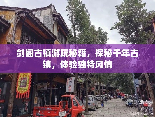 劍閣古鎮(zhèn)游玩秘籍，探秘千年古鎮(zhèn)，體驗(yàn)獨(dú)特風(fēng)情