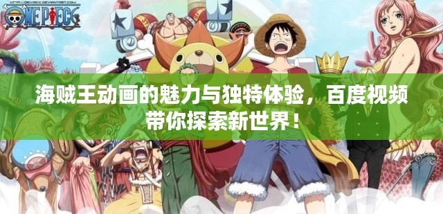 海賊王動畫的魅力與獨特體驗，百度視頻帶你探索新世界！