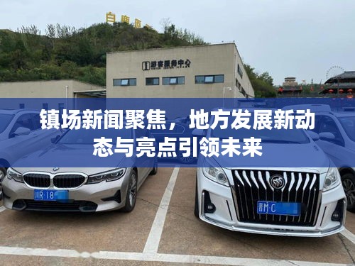 鎮場新聞聚焦，地方發展新動態與亮點引領未來
