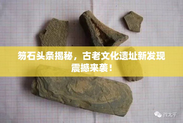 笏石頭條揭秘，古老文化遺址新發現震撼來襲！