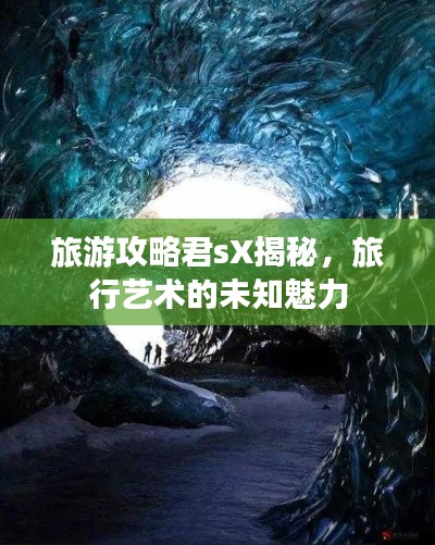 旅游攻略君sX揭秘，旅行藝術的未知魅力