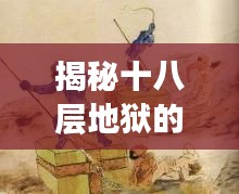 揭秘十八層地獄的神秘面紗，地獄真相一網打盡！