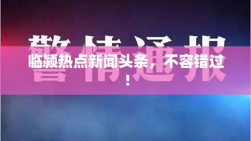 臨潁熱點新聞頭條，不容錯過！