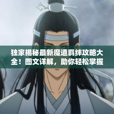 獨(dú)家揭秘最新魔道羈絆攻略大全！圖文詳解，助你輕松掌握！