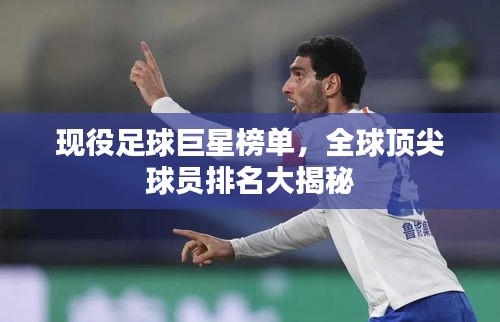 現役足球巨星榜單，全球頂尖球員排名大揭秘