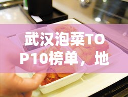 武漢泡菜TOP10榜單，地道泡菜文化品鑒指南
