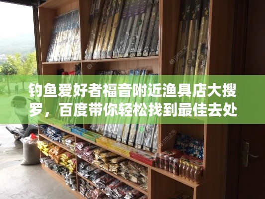 釣魚愛好者福音附近漁具店大搜羅，百度帶你輕松找到最佳去處！