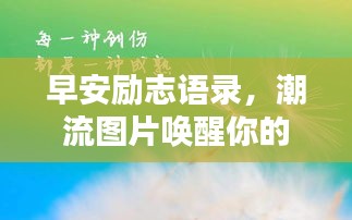 早安勵(lì)志語錄，潮流圖片喚醒你的正能量時(shí)刻