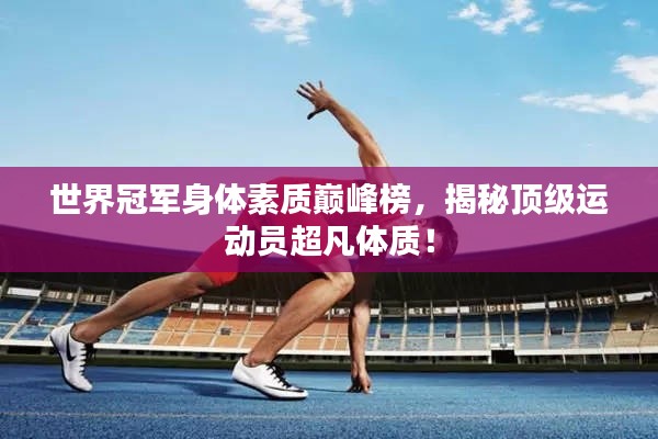 世界冠軍身體素質巔峰榜，揭秘頂級運動員超凡體質！